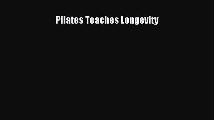 [PDF] Pilates Teaches Longevity [Download] Full Ebook