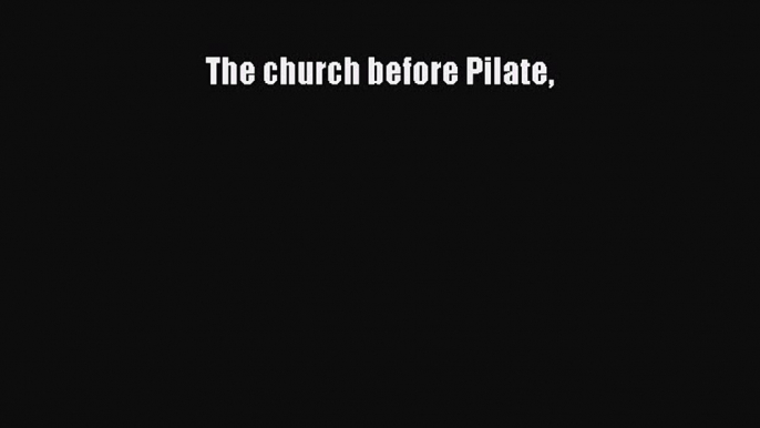 [PDF] The church before Pilate [Download] Online