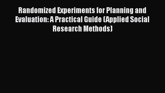 Read Randomized Experiments for Planning and Evaluation: A Practical Guide (Applied Social