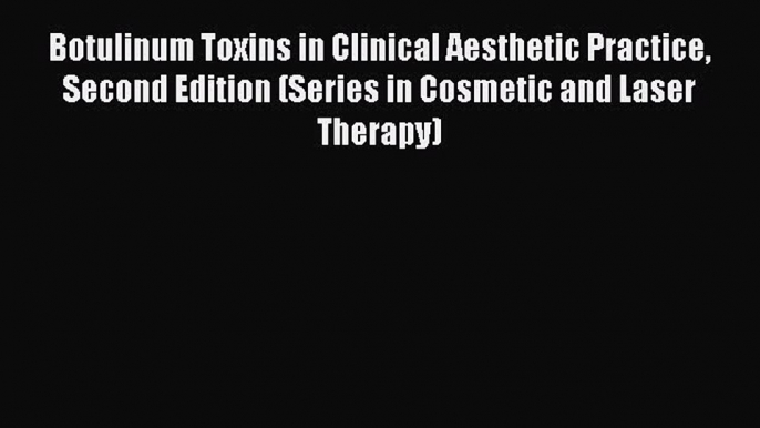 Read Botulinum Toxins in Clinical Aesthetic Practice Second Edition (Series in Cosmetic and