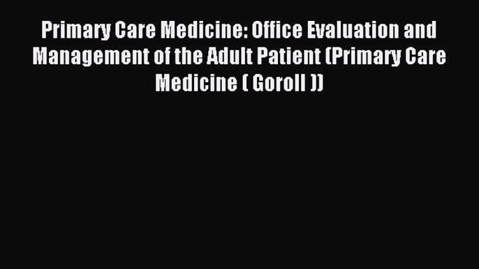 Read Primary Care Medicine: Office Evaluation and Management of the Adult Patient (Primary