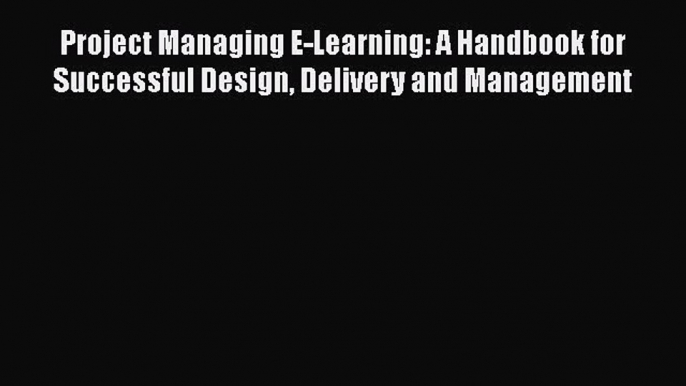 PDF Project Managing E-Learning: A Handbook for Successful Design Delivery and Management