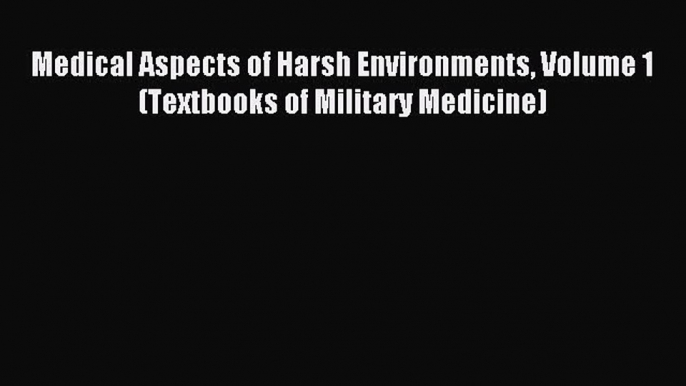 Read Medical Aspects of Harsh Environments Volume 1 (Textbooks of Military Medicine) Ebook