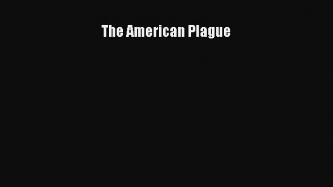 Read The American Plague Ebook Free