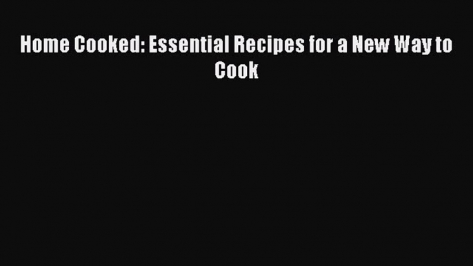 Read Home Cooked: Essential Recipes for a New Way to Cook PDF Online