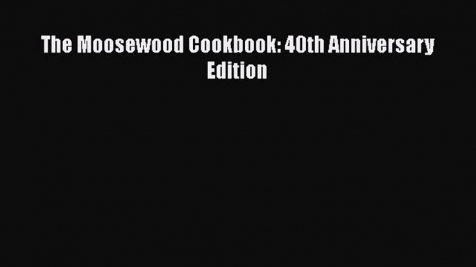 [Read PDF] The Moosewood Cookbook: 40th Anniversary Edition Free Books