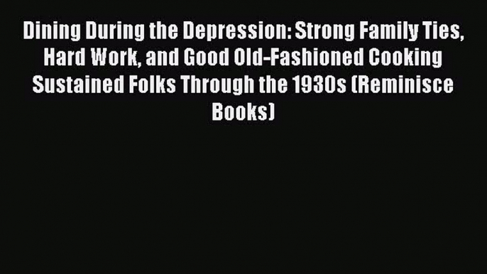 Read Dining During the Depression: Strong Family Ties Hard Work and Good Old-Fashioned Cooking