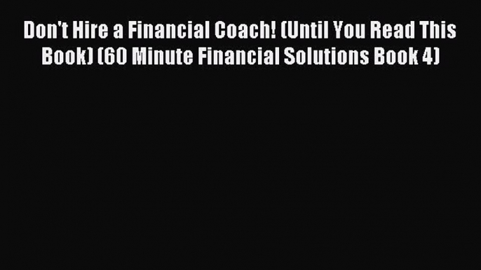 Read Don't Hire a Financial Coach! (Until You Read This Book) (60 Minute Financial Solutions