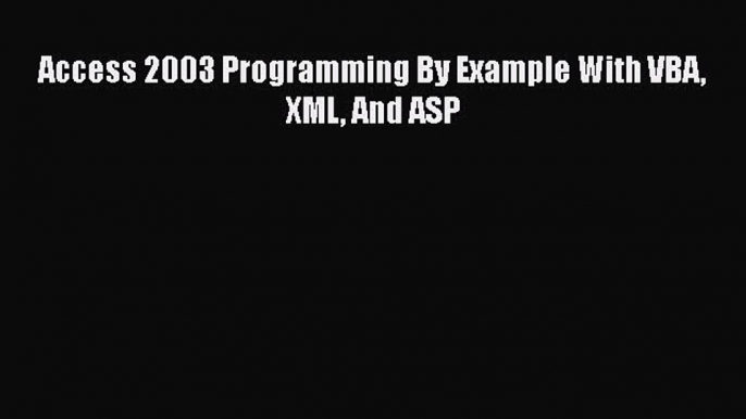 [PDF] Access 2003 Programming By Example With VBA XML And ASP [Download] Full Ebook