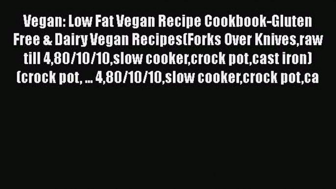 [PDF] Vegan: Low Fat Vegan Recipe Cookbook-Gluten Free & Dairy Vegan Recipes(Forks Over Knivesraw