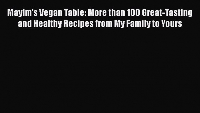 PDF Mayim's Vegan Table: More than 100 Great-Tasting and Healthy Recipes from My Family to