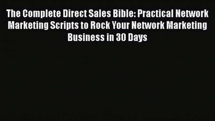 [Read book] The Complete Direct Sales Bible: Practical Network Marketing Scripts to Rock Your