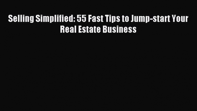 Download Selling Simplified: 55 Fast Tips to Jump-start Your Real Estate Business Free Books