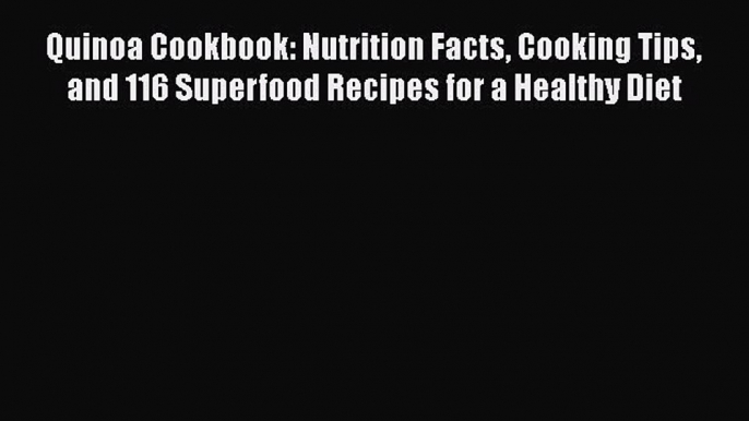 [PDF] Quinoa Cookbook: Nutrition Facts Cooking Tips and 116 Superfood Recipes for a Healthy