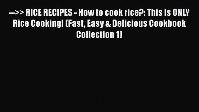 [Download] -->> RICE RECIPES - How to cook rice?: This Is ONLY Rice Cooking! (Fast Easy & Delicious