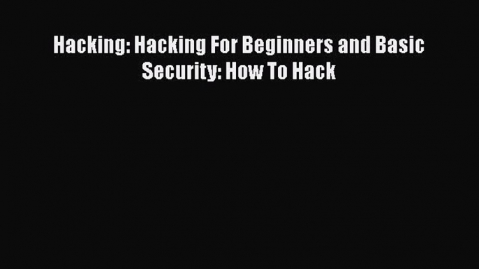 [PDF] Hacking: Hacking For Beginners and Basic Security: How To Hack [Read] Full Ebook