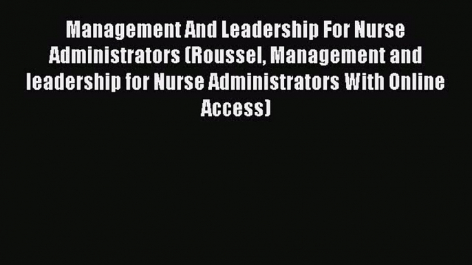 Read Management And Leadership For Nurse Administrators (Roussel Management and leadership