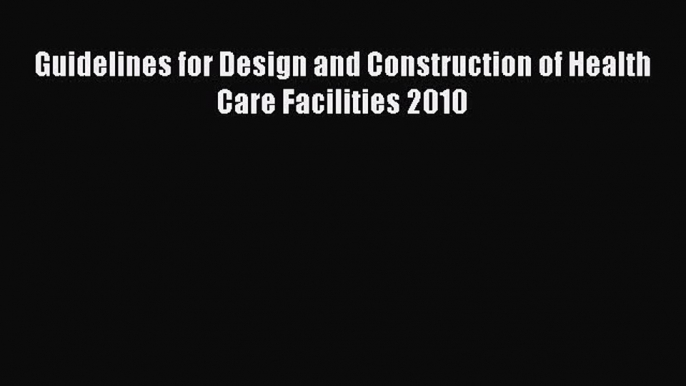 Read Guidelines for Design and Construction of Health Care Facilities 2010 Ebook Free