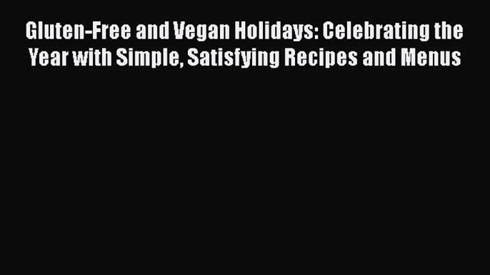 Read Gluten-Free and Vegan Holidays: Celebrating the Year with Simple Satisfying Recipes and