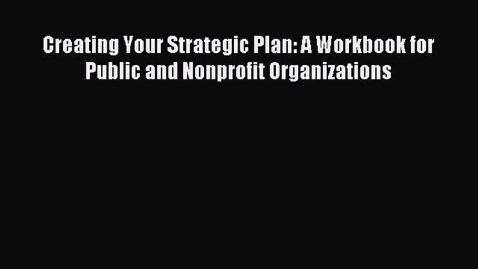 Read Creating Your Strategic Plan: A Workbook for Public and Nonprofit Organizations Ebook