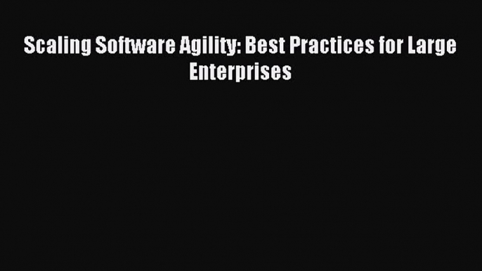 Read Scaling Software Agility: Best Practices for Large Enterprises Ebook Free