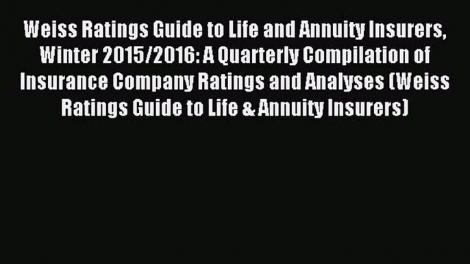 Download Weiss Ratings Guide to Life and Annuity Insurers Winter 2015/2016: A Quarterly Compilation