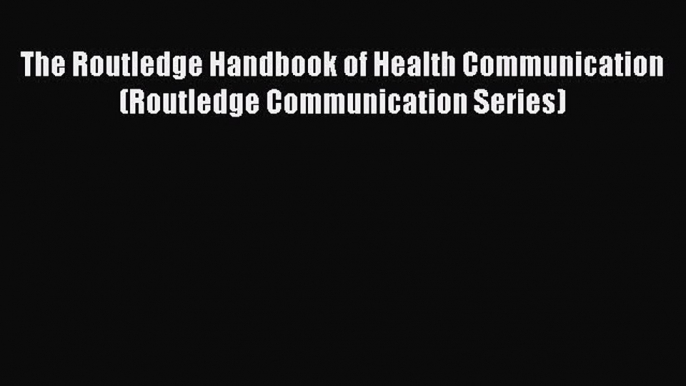 [Read book] The Routledge Handbook of Health Communication (Routledge Communication Series)