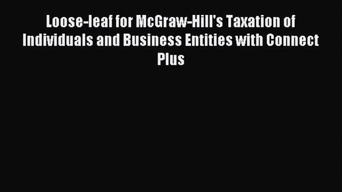 Read Loose-leaf for McGraw-Hill's Taxation of Individuals and Business Entities with Connect