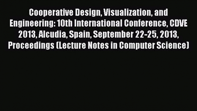 Read Cooperative Design Visualization and Engineering: 10th International Conference CDVE 2013