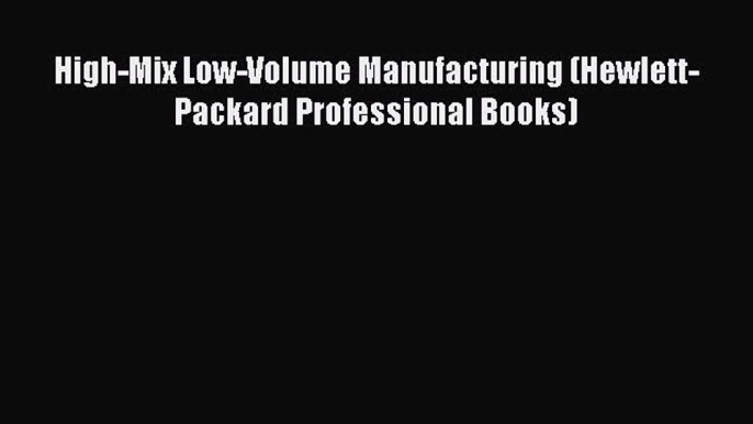 Read High-Mix Low-Volume Manufacturing (Hewlett-Packard Professional Books) Ebook Free