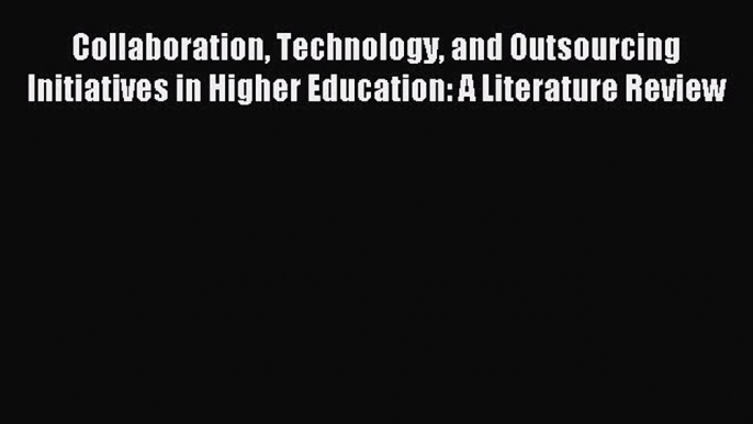 Read Collaboration Technology and Outsourcing Initiatives in Higher Education: A Literature