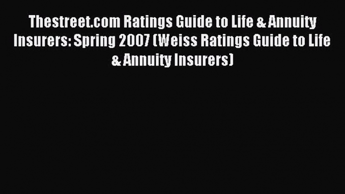 Read Thestreet.com Ratings Guide to Life & Annuity Insurers: Spring 2007 (Weiss Ratings Guide