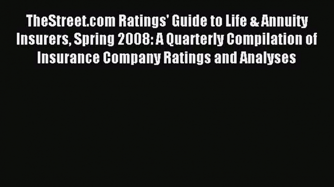 Read TheStreet.com Ratings' Guide to Life & Annuity Insurers Spring 2008: A Quarterly Compilation