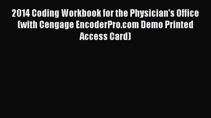 Read 2014 Coding Workbook for the Physician's Office (with Cengage EncoderPro.com Demo Printed