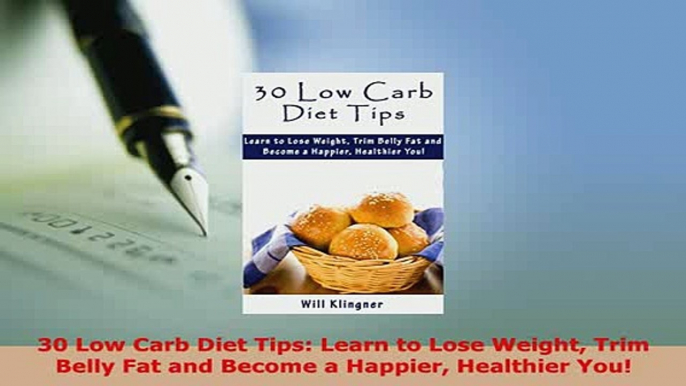 PDF  30 Low Carb Diet Tips Learn to Lose Weight Trim Belly Fat and Become a Happier Healthier Download Online