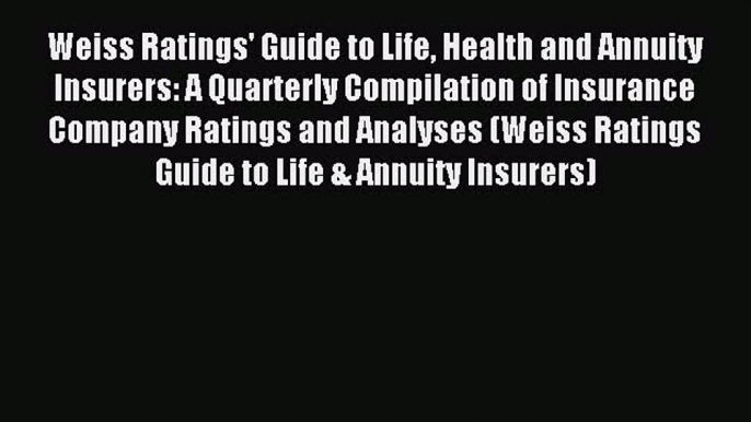 Read Weiss Ratings' Guide to Life Health and Annuity Insurers: A Quarterly Compilation of Insurance