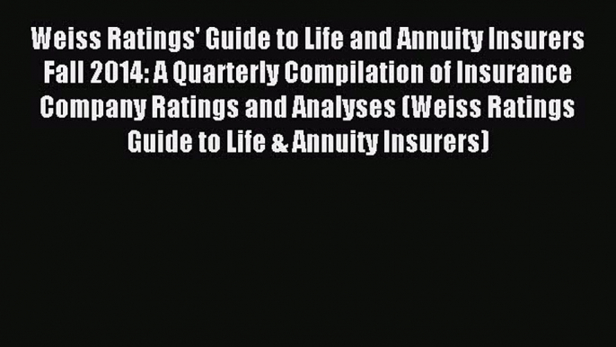 Read Weiss Ratings' Guide to Life and Annuity Insurers Fall 2014: A Quarterly Compilation of