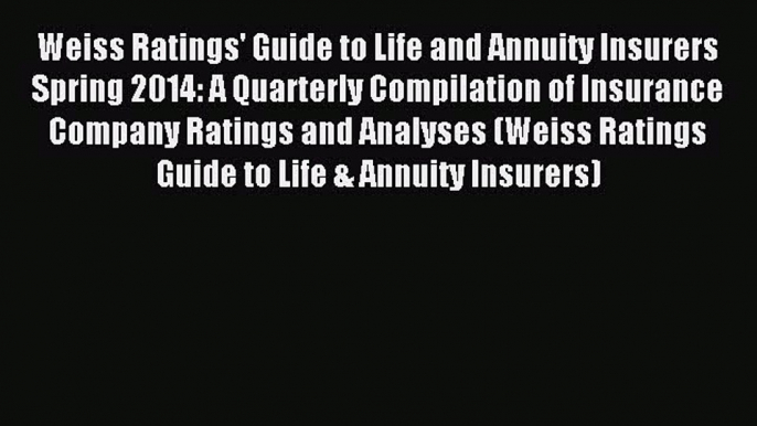 Read Weiss Ratings' Guide to Life and Annuity Insurers Spring 2014: A Quarterly Compilation