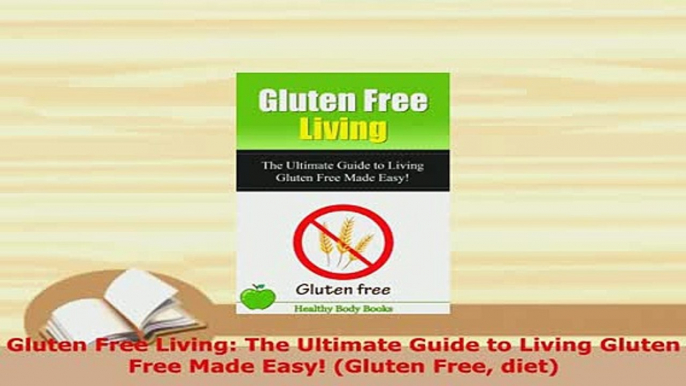 PDF  Gluten Free Living The Ultimate Guide to Living Gluten Free Made Easy Gluten Free diet PDF Book Free