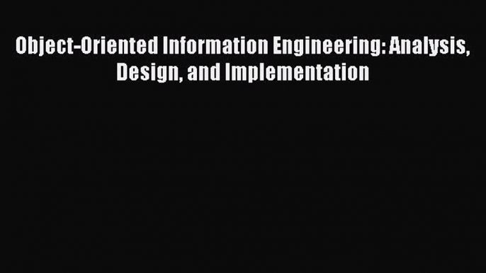 Read Object-Oriented Information Engineering: Analysis Design and Implementation Ebook Free