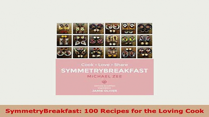 Download  SymmetryBreakfast 100 Recipes for the Loving Cook Read Online