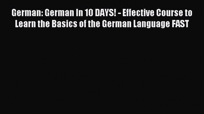 Read German: German In 10 DAYS! - Effective Course to Learn the Basics of the German Language