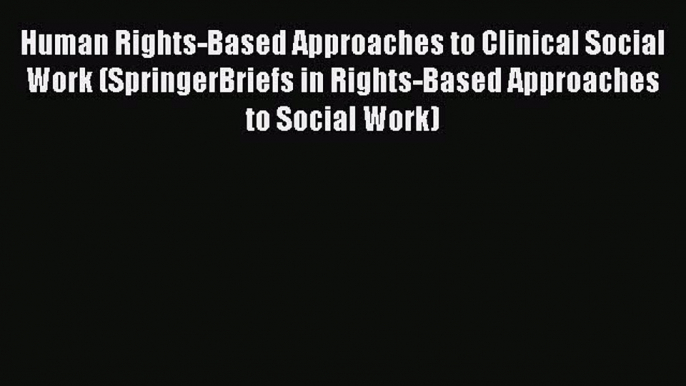 [PDF] Human Rights-Based Approaches to Clinical Social Work (SpringerBriefs in Rights-Based