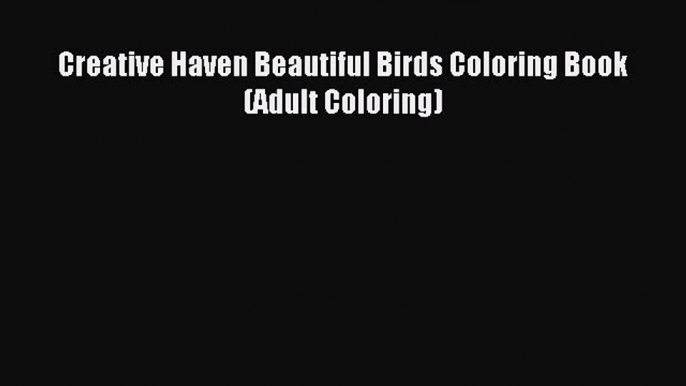 Read Creative Haven Beautiful Birds Coloring Book (Adult Coloring) Ebook Free