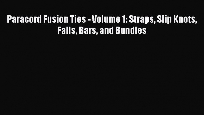 [Read PDF] Paracord Fusion Ties - Volume 1: Straps Slip Knots Falls Bars and Bundles  Read