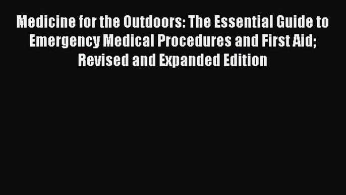 Read Medicine for the Outdoors: The Essential Guide to Emergency Medical Procedures and First