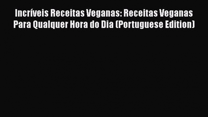 [PDF] Incríveis Receitas Veganas: Receitas Veganas Para Qualquer Hora do Dia (Portuguese Edition)