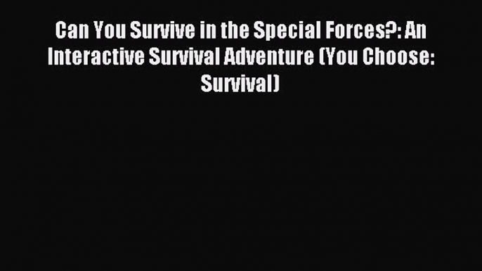 Read Can You Survive in the Special Forces?: An Interactive Survival Adventure (You Choose: