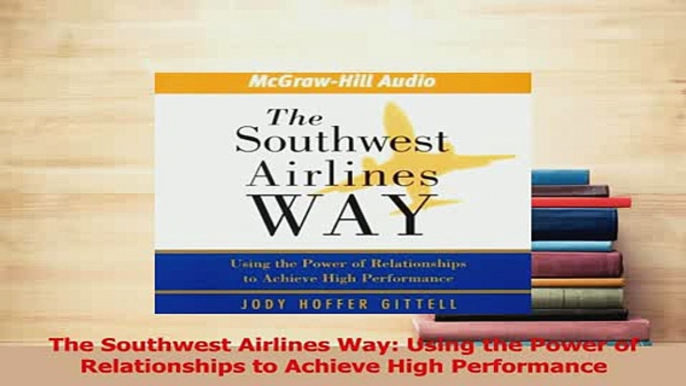 Read  The Southwest Airlines Way Using the Power of Relationships to Achieve High Performance Ebook Free