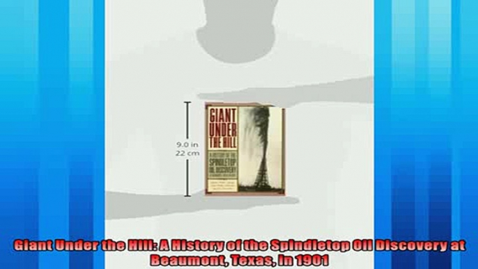 Enjoyed read  Giant Under the Hill A History of the Spindletop Oil Discovery at Beaumont Texas in 1901